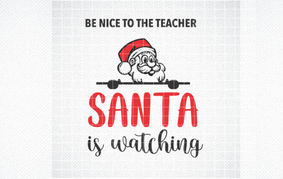 BE NICE to TEACHER SANTA is WATCHING SVG: Crafts & Graphics